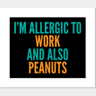 I'm Allergic To Work and Also Peanuts Posters and Art